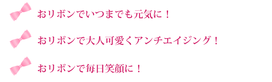 おリボンでいつまでも元気に！おリボンで大人可愛くアンチエイジング！おリボンで毎日笑顔に！